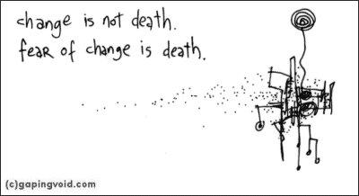 change is not death. fear of change is death.